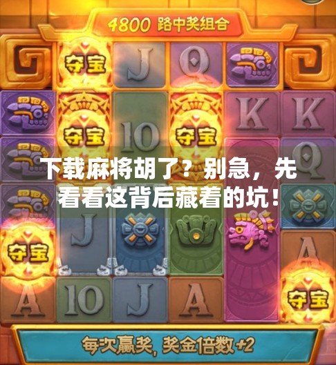 下载麻将胡了？别急，先看看这背后藏着的坑！