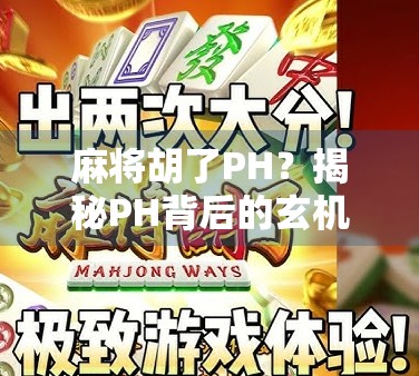 麻将胡了PH？揭秘PH背后的玄机与玩家心理博弈！