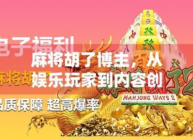 麻将胡了博主,从娱乐玩家到内容创作者的逆袭之路 麻将胡了博主,从娱乐玩家到内容创作者的逆袭之路