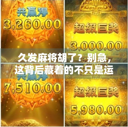 久发麻将胡了?别急,这背后藏着的不只是运气,还有你从未注意的心理战! 久发麻将胡了?别急,这背后藏着的不只是运气,还有你从未注意的心理战!