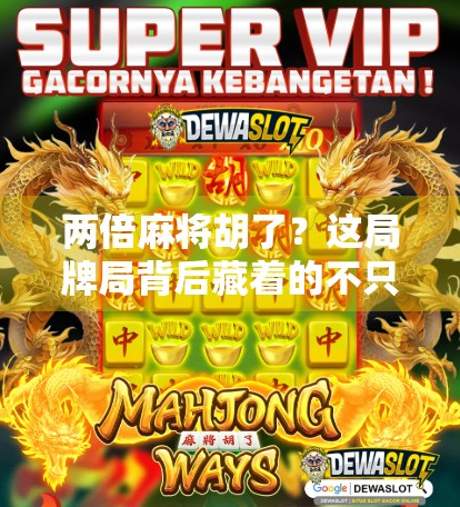 两倍麻将胡了？这局牌局背后藏着的不只是运气，还有人性！