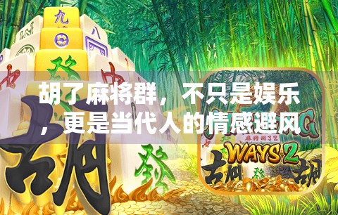 胡了麻将群，不只是娱乐，更是当代人的情感避风港