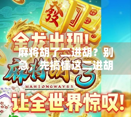 麻将胡了二进胡?别急,先搞懂这二进胡背后的玄机! 麻将胡了二进胡?别急,先搞懂这二进胡背后的玄机!