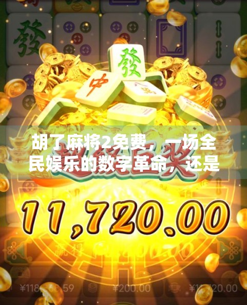 胡了麻将2免费，一场全民娱乐的数字革命，还是免费陷阱的华丽外衣？
