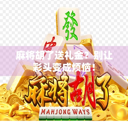麻将胡了送礼金？别让彩头变成烦恼！