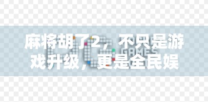 麻将胡了2,不只是游戏升级,更是全民娱乐新风口! 麻将胡了2,不只是游戏升级,更是全民娱乐新风口!