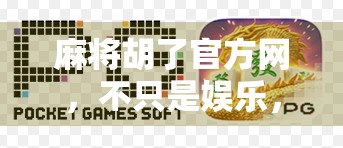 麻将胡了官方网，不只是娱乐，更是社交与智慧的博弈场