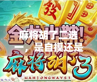 麻将胡了二选一，是自摸还是点炮？一场关于运气与策略的哲学思辨