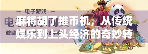 麻将胡了推币机，从传统娱乐到上头经济的奇妙转型