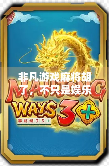 非凡游戏麻将胡了,不只是娱乐,更是社交与智慧的较量