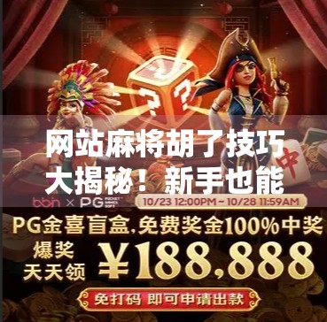 网站麻将胡了技巧大揭秘!新手也能秒变老手的5个实战秘籍! 网站麻将胡了技巧大揭秘!新手也能秒变老手的5个实战秘籍!