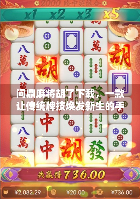 问鼎麻将胡了下载，一款让传统牌技焕发新生的手机游戏，你真的了解它吗？