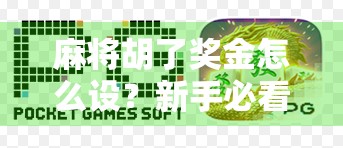 麻将胡了奖金怎么设？新手必看的赢钱逻辑与避坑指南！