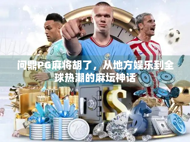 问鼎PG麻将胡了，从地方娱乐到全球热潮的麻坛神话