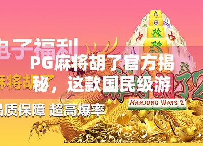 PG麻将胡了官方揭秘，这款国民级游戏为何让亿万玩家欲罢不能？