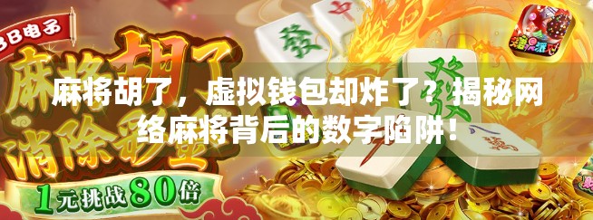 麻将胡了，虚拟钱包却炸了？揭秘网络麻将背后的数字陷阱！