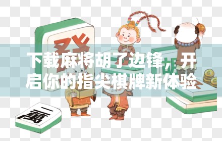 下载麻将胡了边锋,开启你的指尖棋牌新体验!