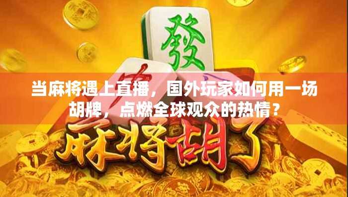 当麻将遇上直播，国外玩家如何用一场胡牌，点燃全球观众的热情？