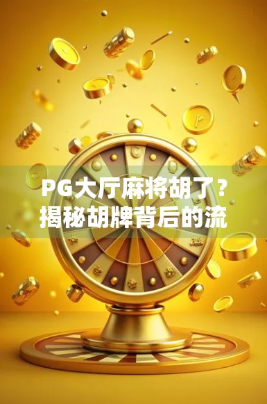 PG大厅麻将胡了？揭秘胡牌背后的流量密码与社交狂欢
