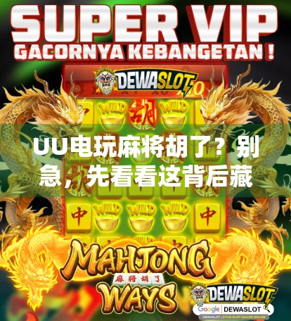 UU电玩麻将胡了?别急,先看看这背后藏着的套路!