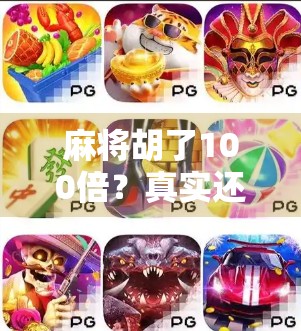 麻将胡了100倍?真实还是套路?揭秘翻倍狂魔背后的玄机! 麻将胡了100倍?真实还是套路?揭秘翻倍狂魔背后的玄机!